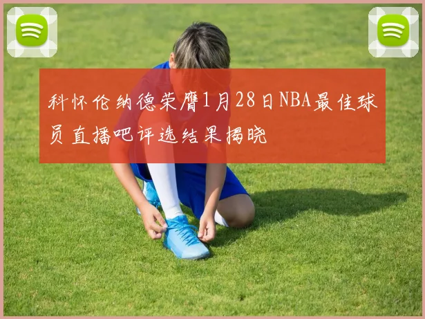 科怀伦纳德荣膺1月28日NBA最佳球员直播吧评选结果揭晓