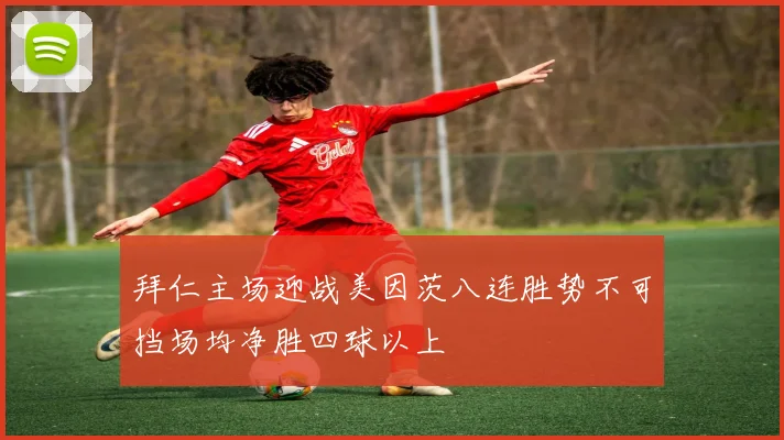 拜仁主场迎战美因茨八连胜势不可挡场均净胜四球以上